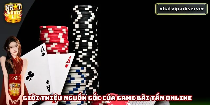 Giới thiệu nguồn gốc của game bài tấn online