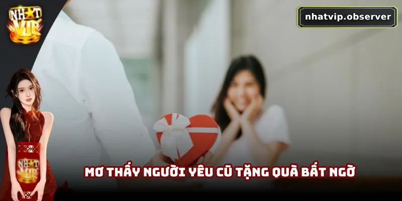 Mơ Thấy Người Yêu Cũ | Tiềm Thức Về Quá Khứ Chưa Ngủ Yên Mơ thấy người yêu cũ tặng quà bất ngờ