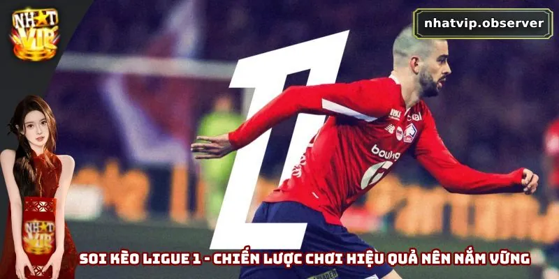 Soi Kèo Ligue 1 - Chiến Lược Chơi Hiệu Quả Nên Nắm Vững